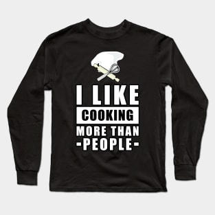 I Like Cooking More Than People - Funny Quote Long Sleeve T-Shirt